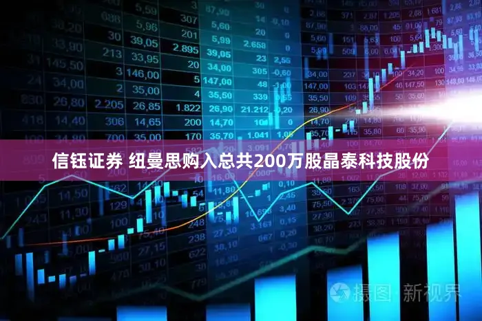 信钰证券 纽曼思购入总共200万股晶泰科技股份