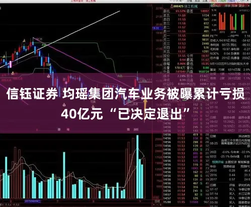 信钰证券 均瑶集团汽车业务被曝累计亏损40亿元 “已决定退出”
