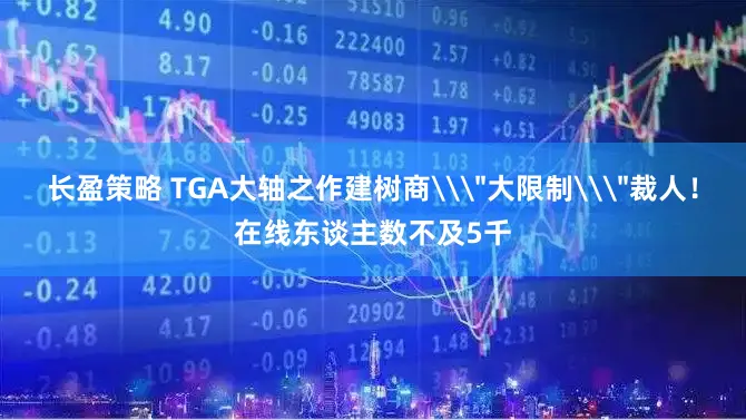 长盈策略 TGA大轴之作建树商\