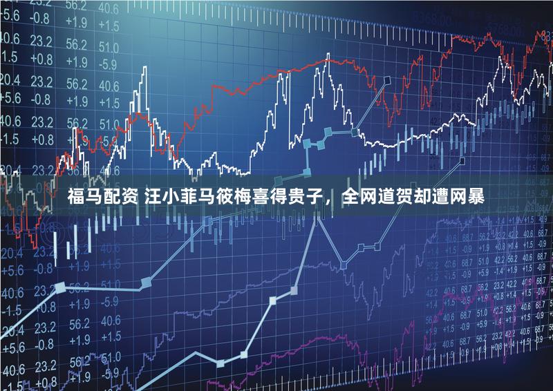 福马配资 汪小菲马筱梅喜得贵子，全网道贺却遭网暴