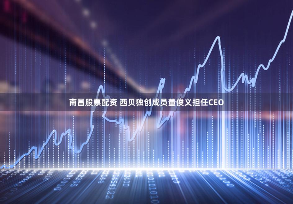 南昌股票配资 西贝独创成员董俊义担任CEO