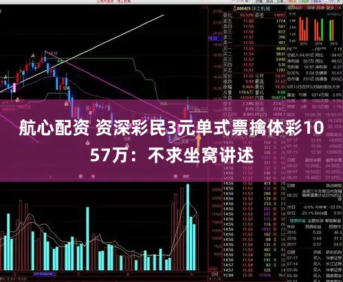 航心配资 资深彩民3元单式票擒体彩1057万：不求坐窝讲述