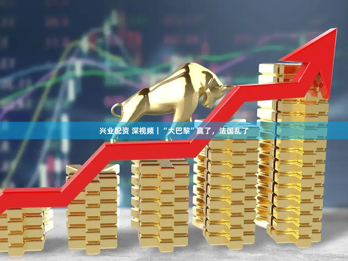 兴业配资 深视频｜“大巴黎”赢了，法国乱了