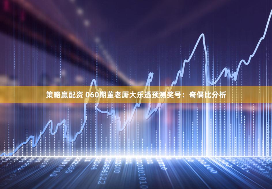 策略赢配资 060期董老厮大乐透预测奖号：奇偶比分析